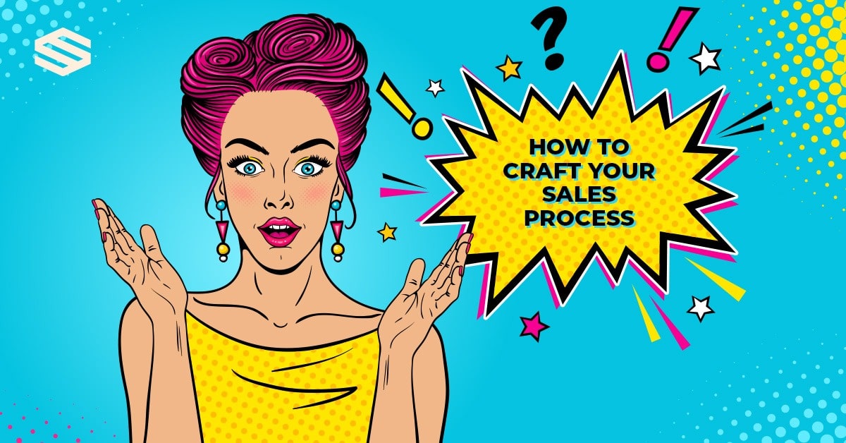 HOW TO CRAFT YOUR SALES PROCESS