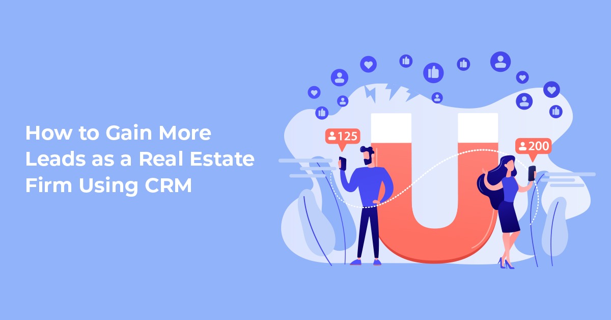 How to Gain More Leads as a Real Estate Firm Using CRM