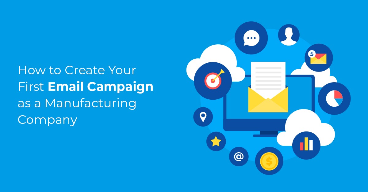 How to Create Your First Email Campaign as a Manufacturing Company