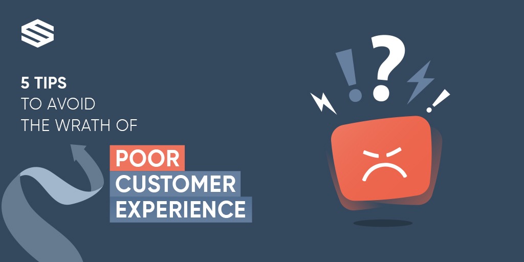 5 TIPS TO AVOID THE WRATH OF POOR CUSTOMER EXPERIENCE