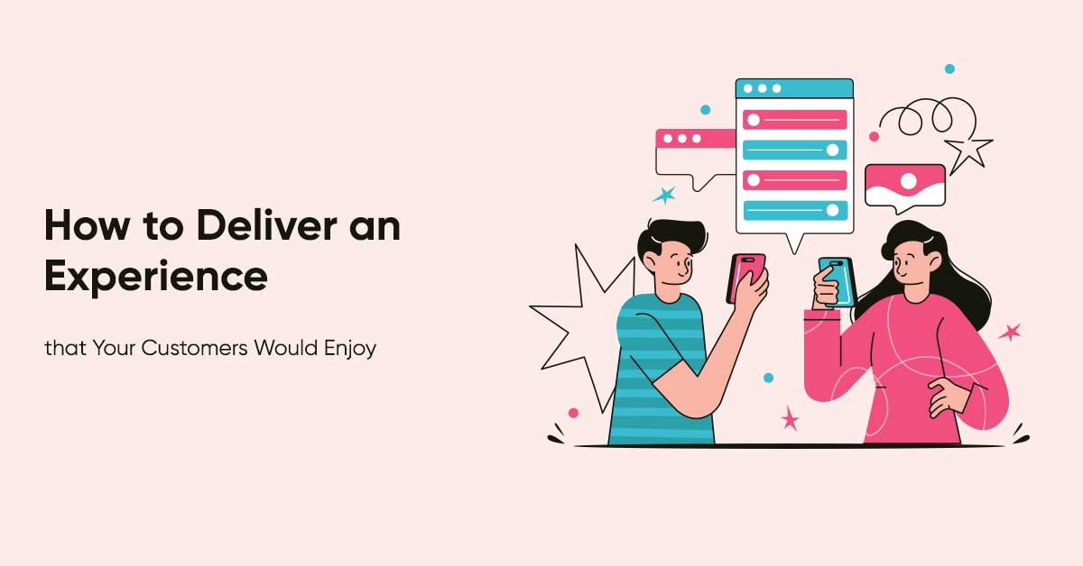 How to Deliver an Experience that Your Customers Would Enjoy