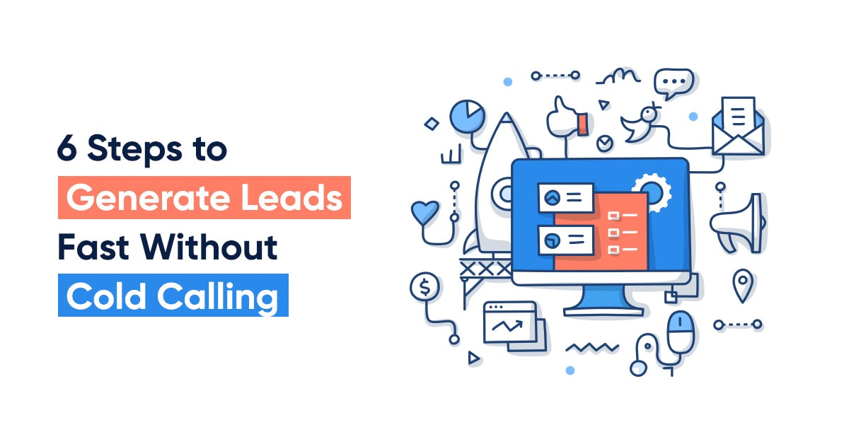 6 Steps to Generate Leads Fast Without Cold Calling