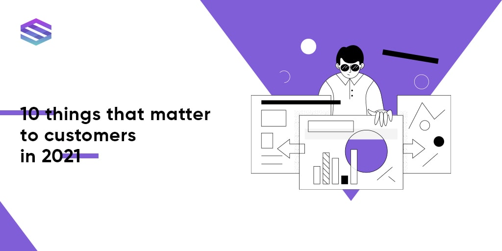 10 Things that Matter to Customers in 2021