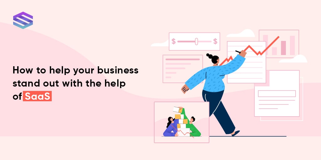 How to Help your Business Stand out with the Help of SaaS