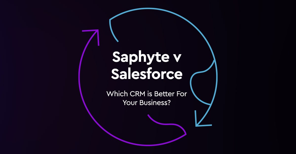 Saphyte v Salesforce: Which CRM is Better For Your Business?