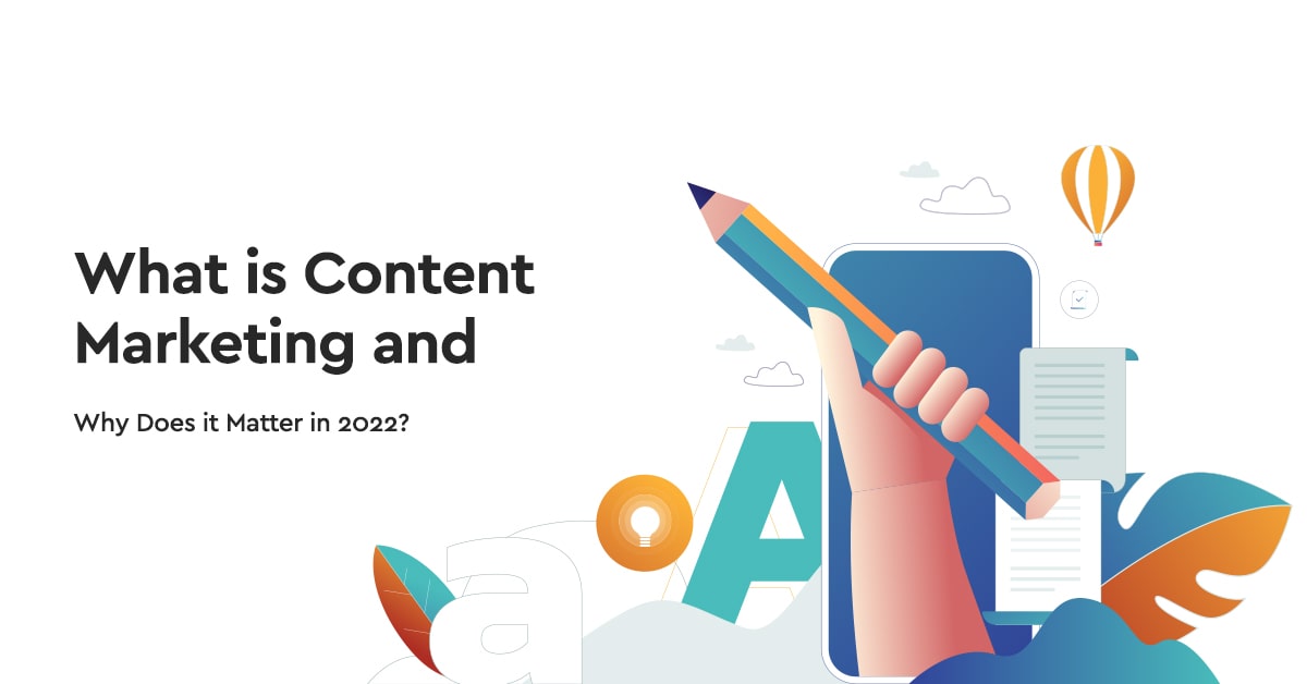 What is Content Marketing and Why Does it Matter in 2022?
