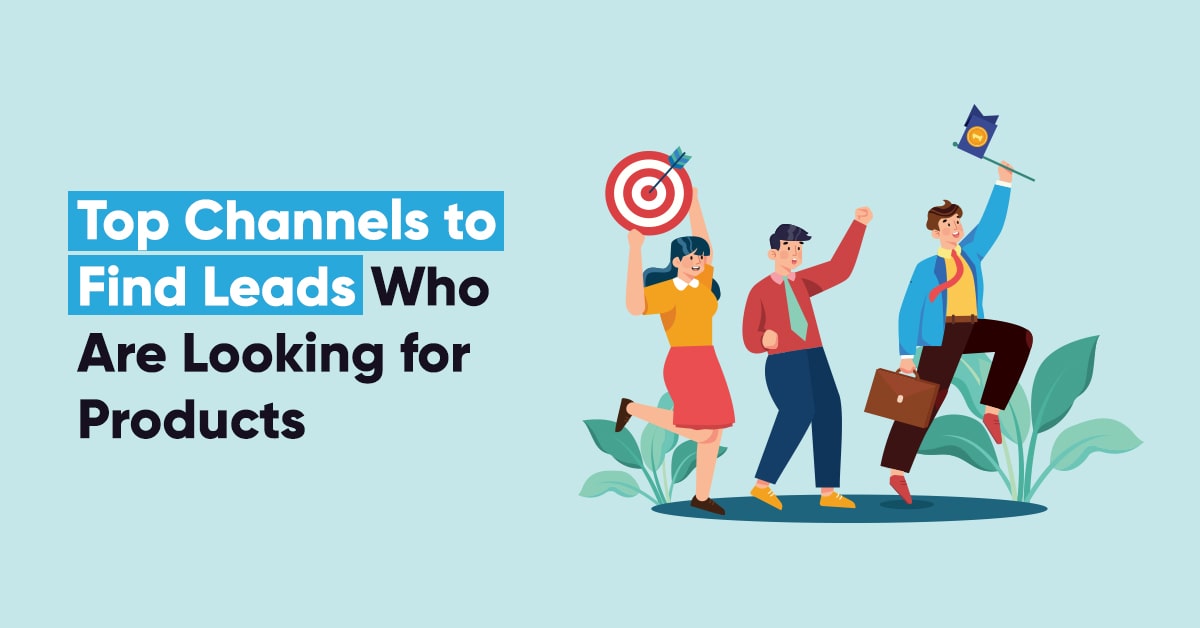 Top Channels to Find Leads Who Are Looking for Products